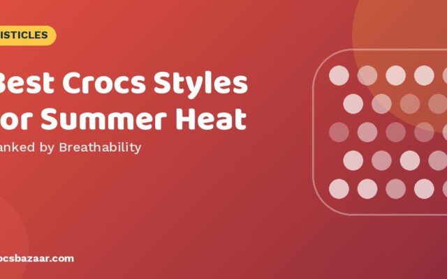Best Crocs Styles for Summer Heat — Ranked by Breathability
