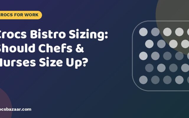 Crocs Bistro Sizing: Should Chefs & Nurses Size Up?