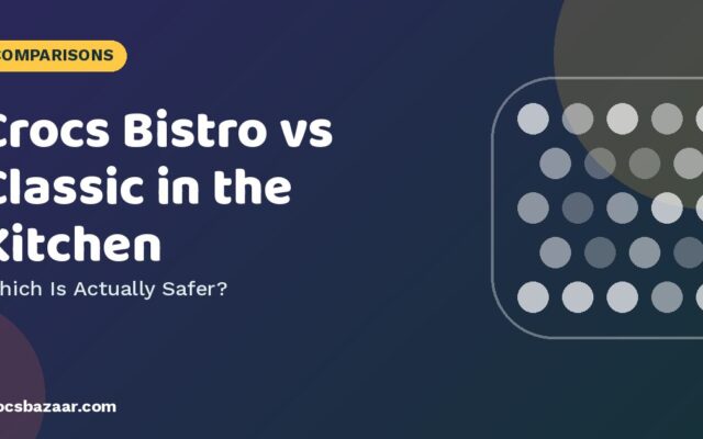 Crocs Bistro vs Classic in the Kitchen: Which Is Safer?