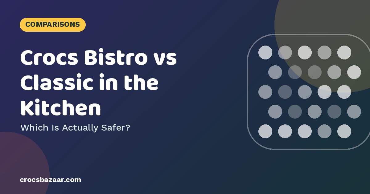 Crocs Bistro vs Classic in the Kitchen: Which Is Safer?