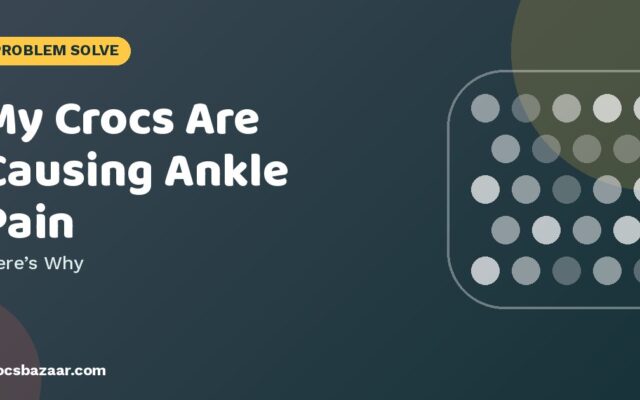 My Crocs Are Causing Ankle Pain — Here’s Why