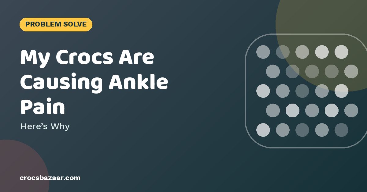 My Crocs Are Causing Ankle Pain — Here’s Why