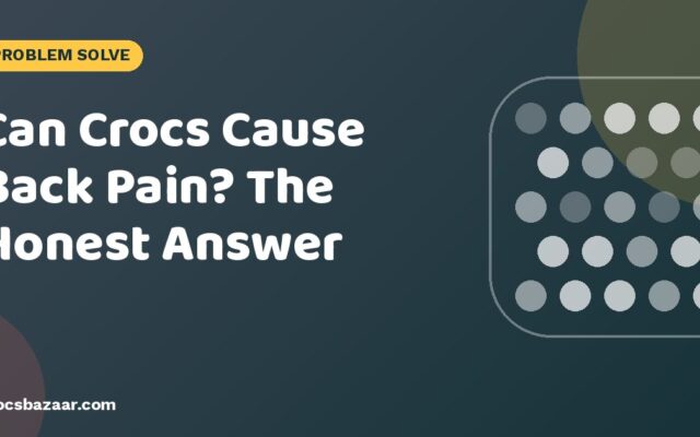 Can Crocs Cause Back Pain? The Honest Answer