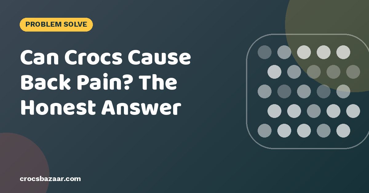 Can Crocs Cause Back Pain? The Honest Answer
