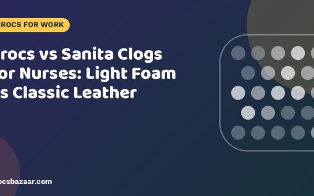 Crocs vs Sanita Clogs for Nurses: Light Foam vs Classic Leather
