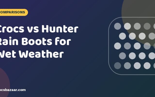 Crocs vs Hunter Rain Boots for Wet Weather