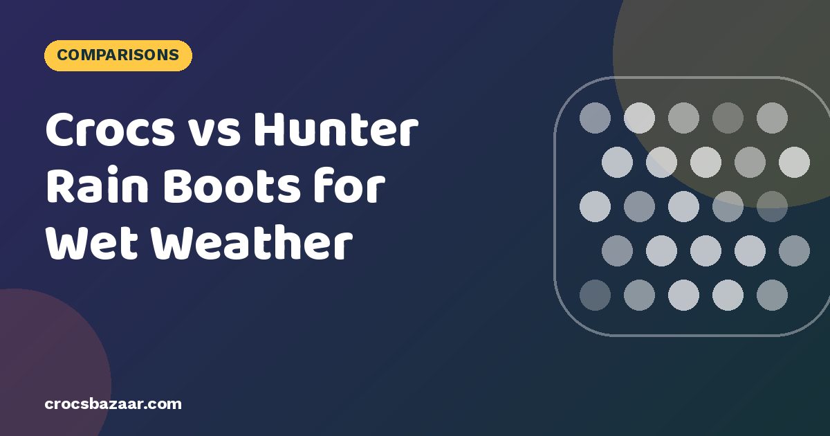 Crocs vs Hunter Rain Boots for Wet Weather