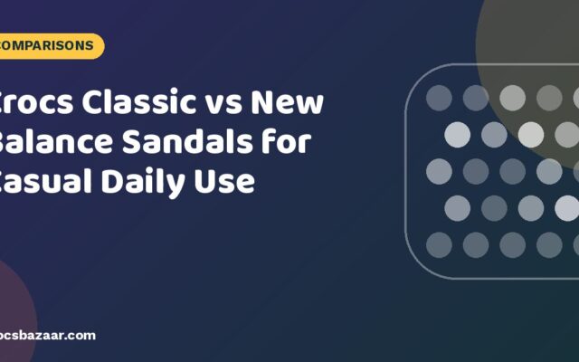 Crocs Classic vs New Balance Sandals for Casual Daily Use