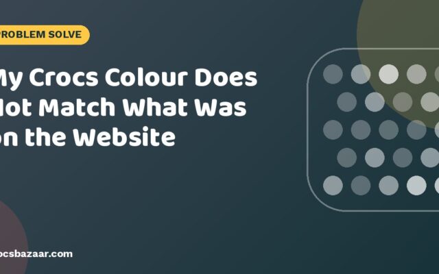 My Crocs Colour Does Not Match What Was on the Website