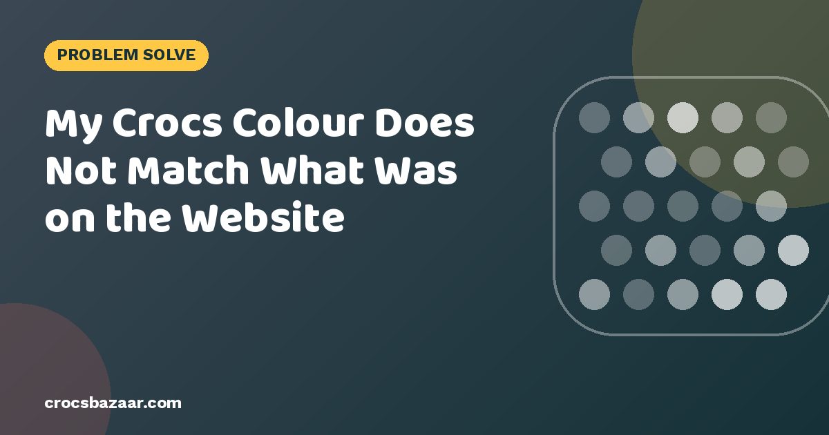 My Crocs Colour Does Not Match What Was on the Website