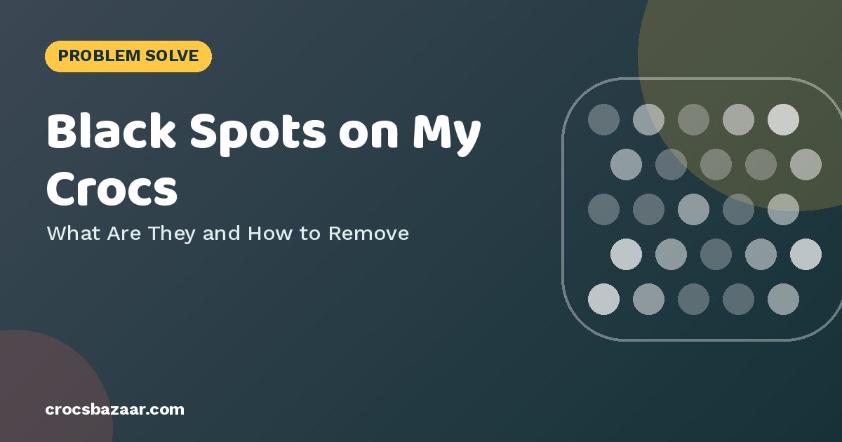 Black Spots on My Crocs — What Are They and How to Remove