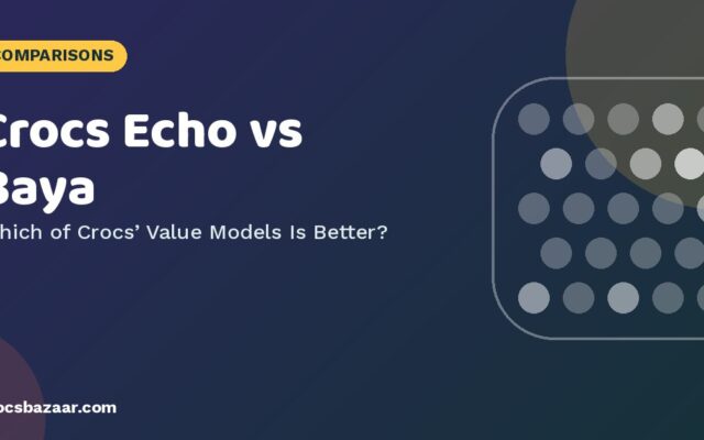 Crocs Echo vs Baya — Which of Crocs’ Value Models Is Better?