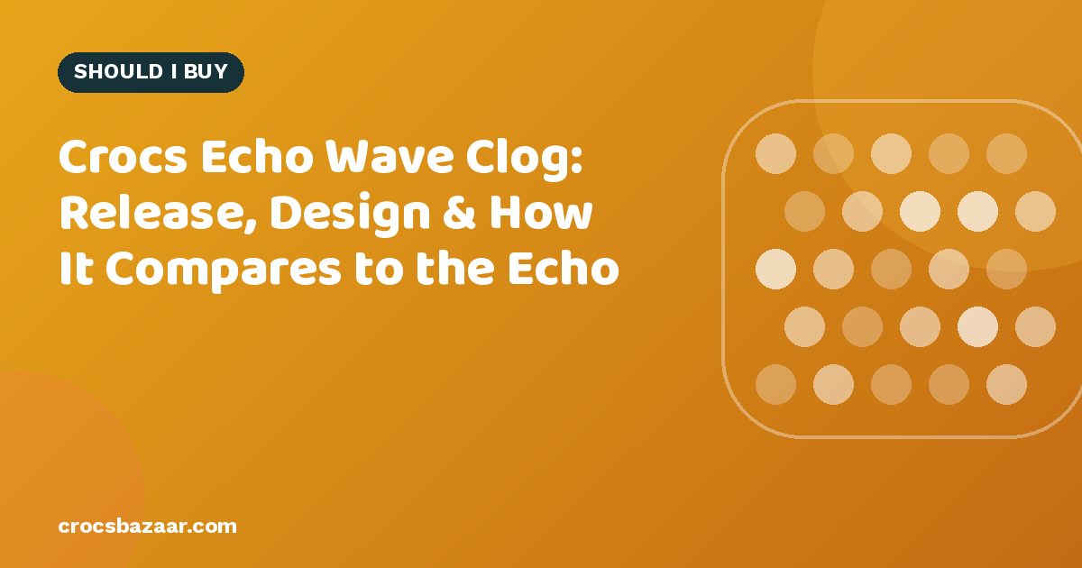 Crocs Echo Wave Clog: Release, Design & How It Compares to the Echo