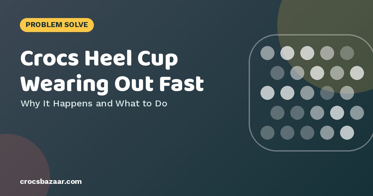 Crocs Heel Cup Wearing Out Fast — Why It Happens and What to Do