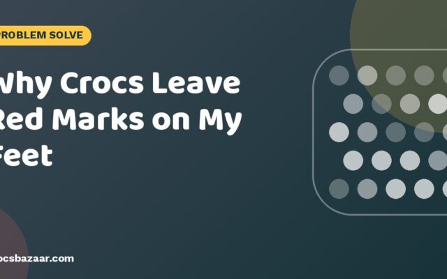 Why Crocs Leave Red Marks on My Feet
