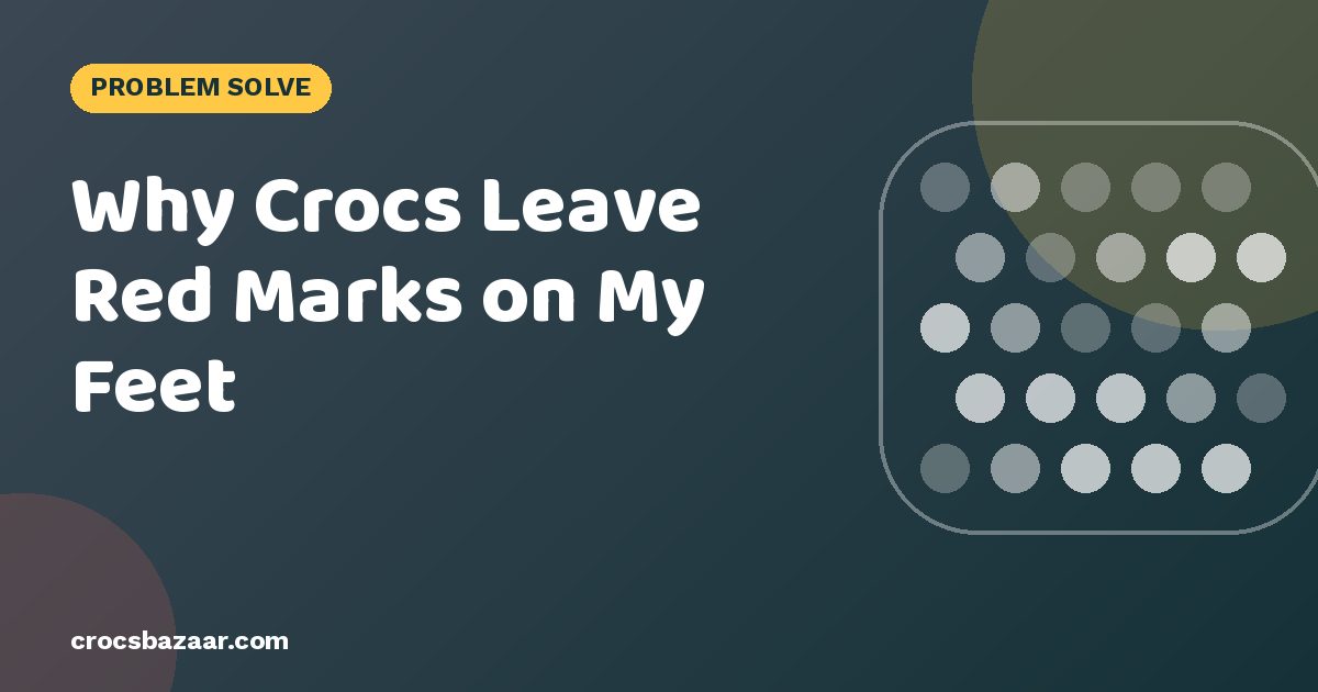 Why Crocs Leave Red Marks on My Feet