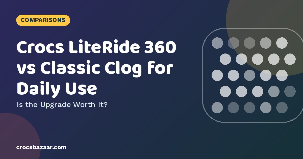 Crocs LiteRide 360 vs Classic Clog: Is the Upgrade Worth It?