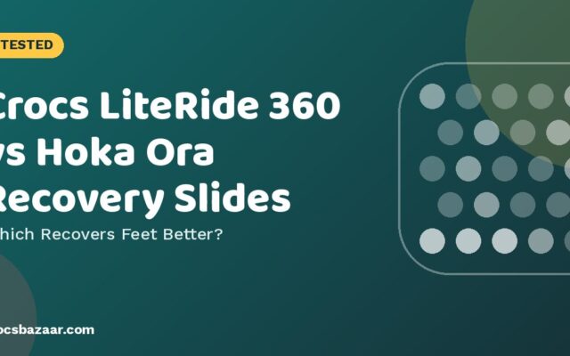 Crocs LiteRide 360 vs Hoka Ora Recovery Slides — Which Recovers Feet Better?