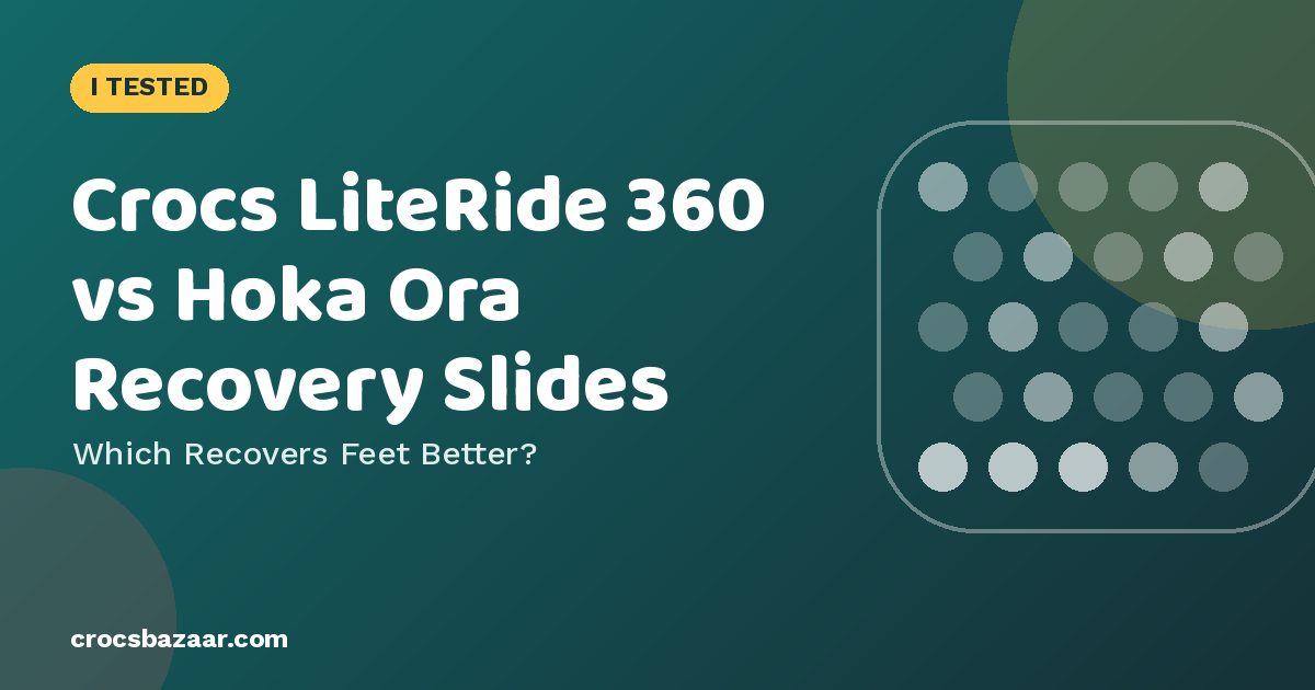 Crocs LiteRide 360 vs Hoka Ora Recovery Slides — Which Recovers Feet Better?