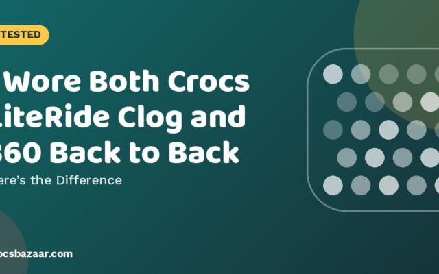 Crocs LiteRide Clog vs LiteRide 360: What’s Actually Different?