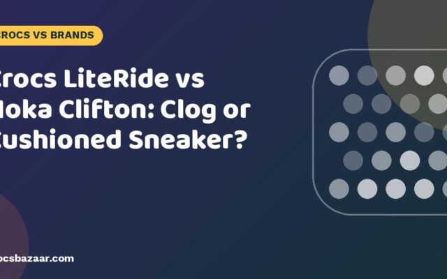Crocs LiteRide vs Hoka Clifton: Clog or Cushioned Sneaker?