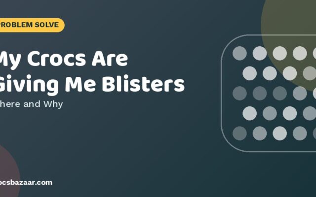 My Crocs Are Giving Me Blisters — Where and Why