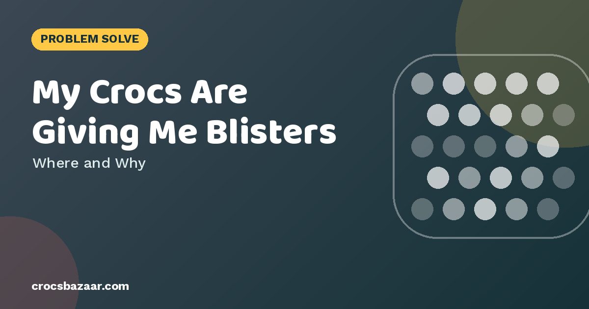 My Crocs Are Giving Me Blisters — Where and Why