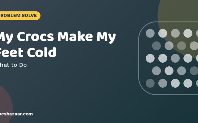 My Crocs Make My Feet Cold — What to Do