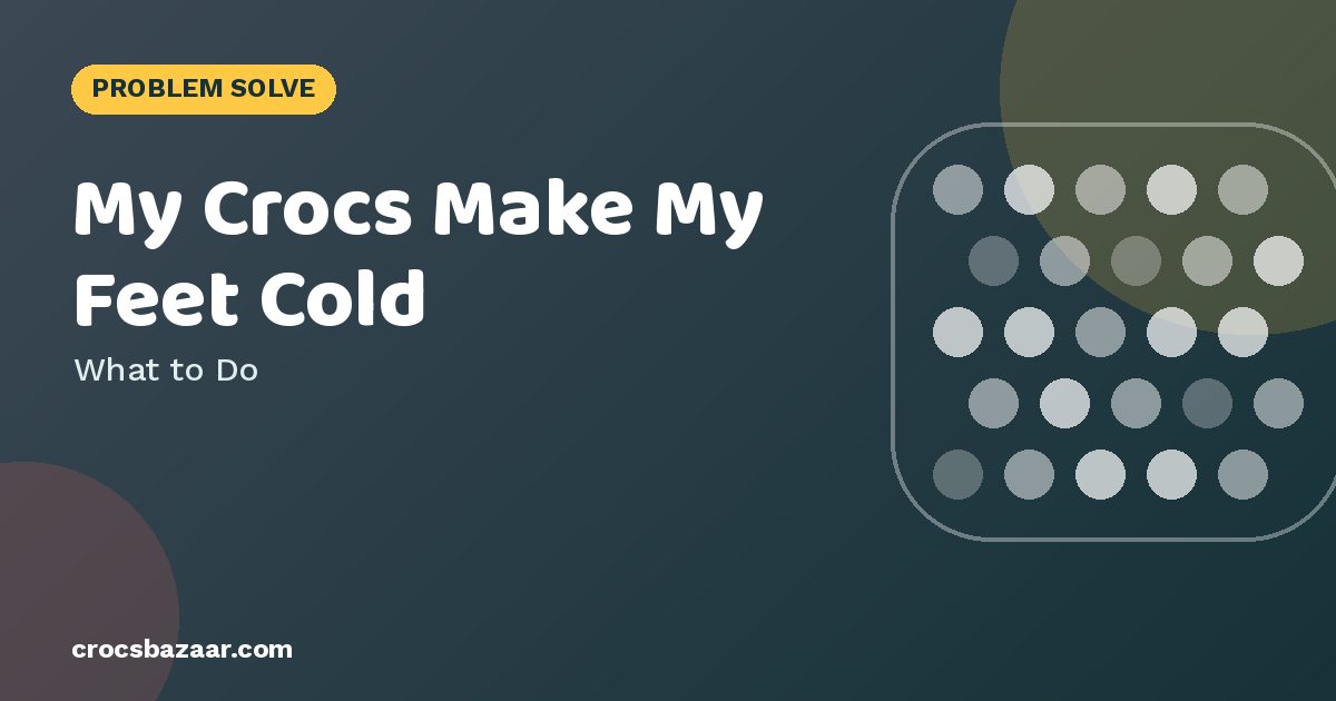 My Crocs Make My Feet Cold — What to Do