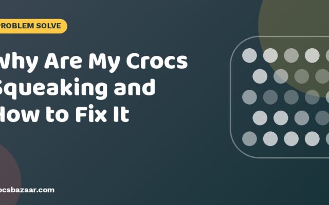 Why Do Crocs Squeak? 5 Causes & Quick Fixes
