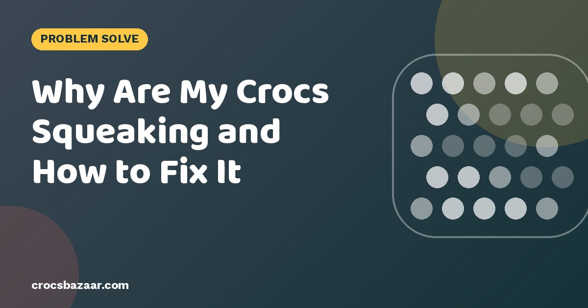 Why Do Crocs Squeak? 5 Causes & Quick Fixes