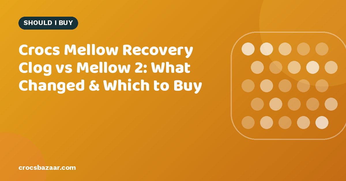 Crocs Mellow Recovery Clog vs Mellow 2: What Changed & Which to Buy