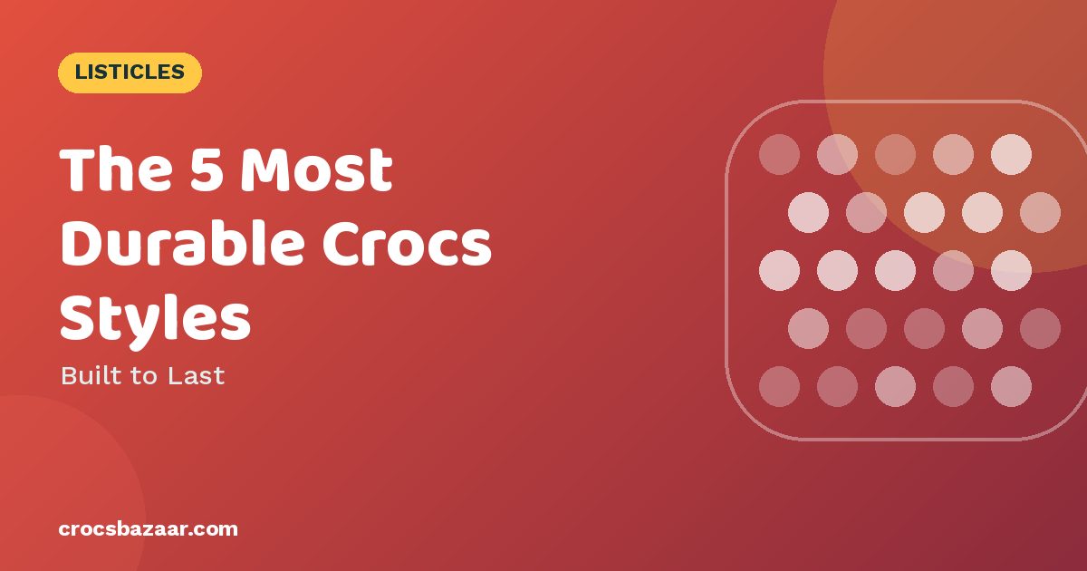 The 5 Most Durable Crocs Styles — Built to Last