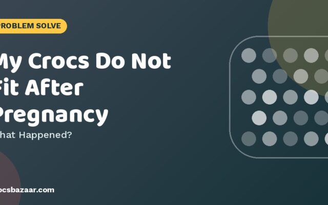 My Crocs Do Not Fit After Pregnancy — What Happened?