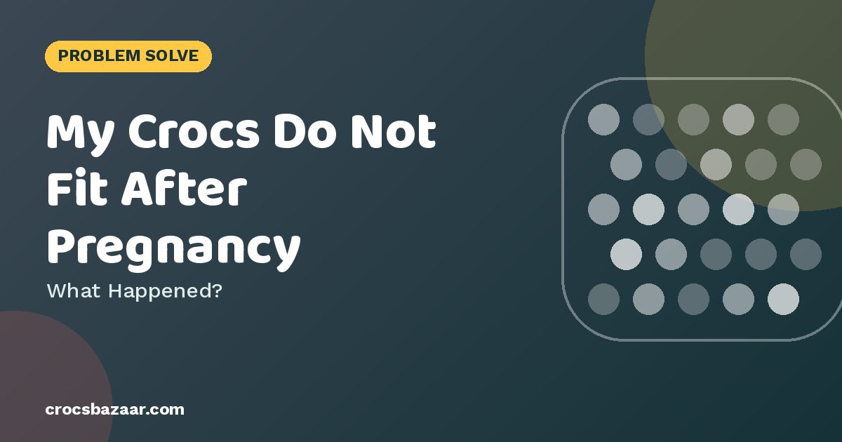 My Crocs Do Not Fit After Pregnancy — What Happened?