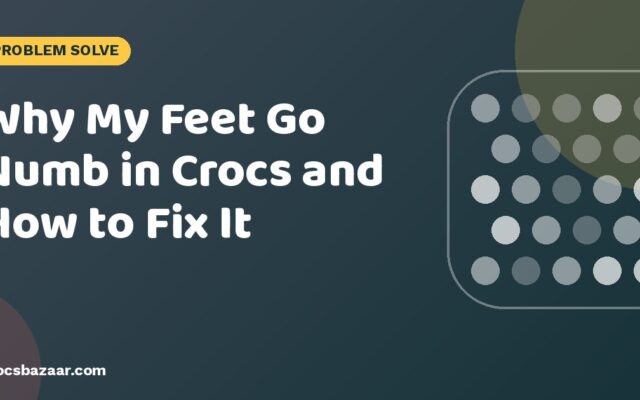 Why My Feet Go Numb in Crocs and How to Fix It