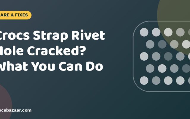 Crocs Strap Rivet Hole Cracked? What You Can Do