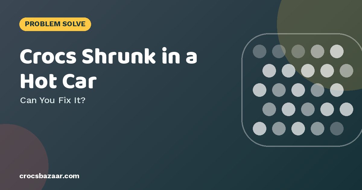 Crocs Shrunk in a Hot Car or Dryer? What You Can (and Can’t) Fix