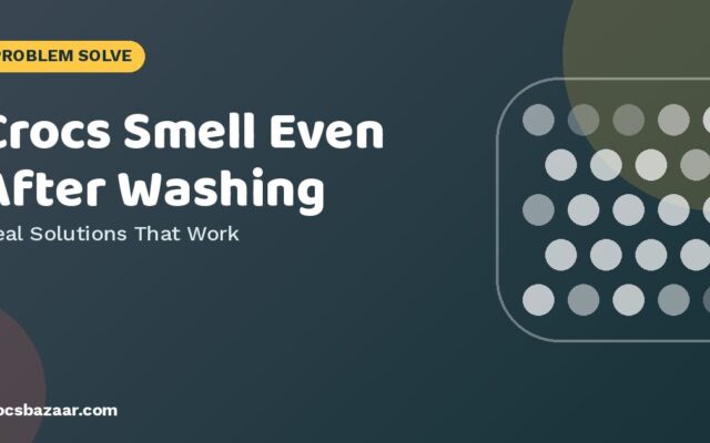 Crocs Smell Even After Washing — Real Solutions That Work