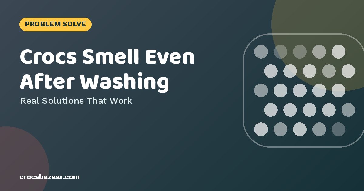 Crocs Smell Even After Washing — Real Solutions That Work
