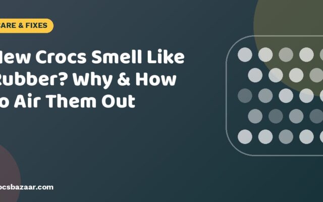 New Crocs Smell Like Rubber? Why & How to Air Them Out