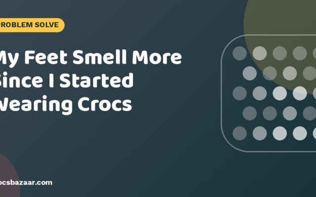 My Feet Smell More Since I Started Wearing Crocs