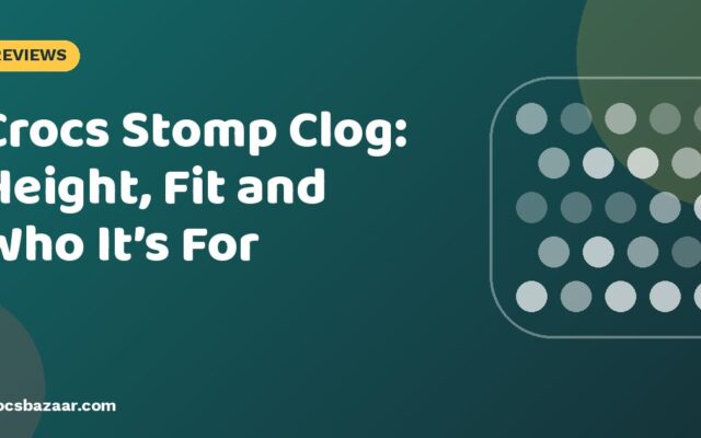 Crocs Stomp Clog: Height, Fit and Who It’s For