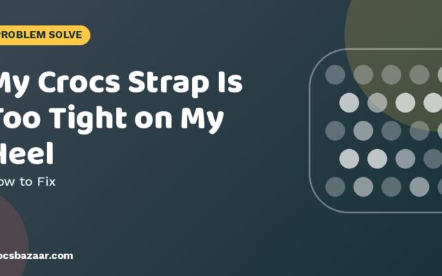 My Crocs Strap Is Too Tight on My Heel — How to Fix