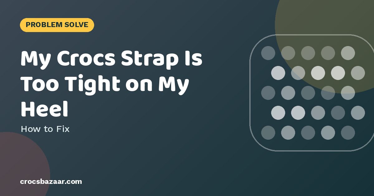My Crocs Strap Is Too Tight on My Heel — How to Fix
