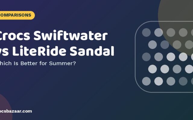 Crocs Swiftwater vs LiteRide Sandal — Which Is Better for Summer?