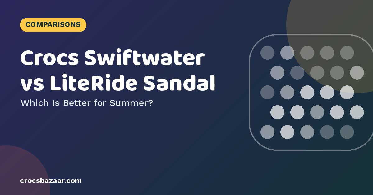 Crocs Swiftwater vs LiteRide Sandal — Which Is Better for Summer?