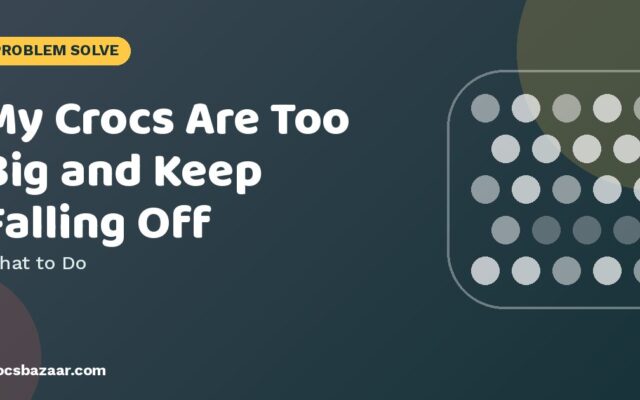 Crocs Too Big? 6 Fixes to Stop Them Slipping Off