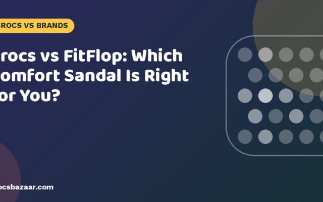 Crocs vs FitFlop: Which Comfort Sandal Is Right for You?