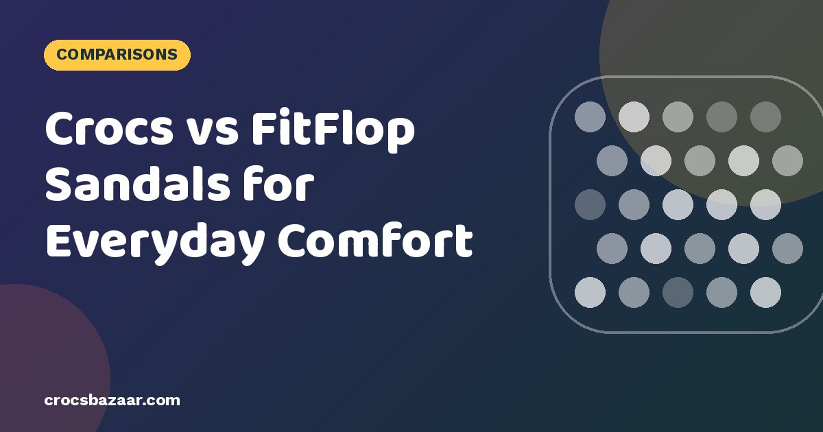 Crocs vs FitFlop Sandals for Everyday Comfort